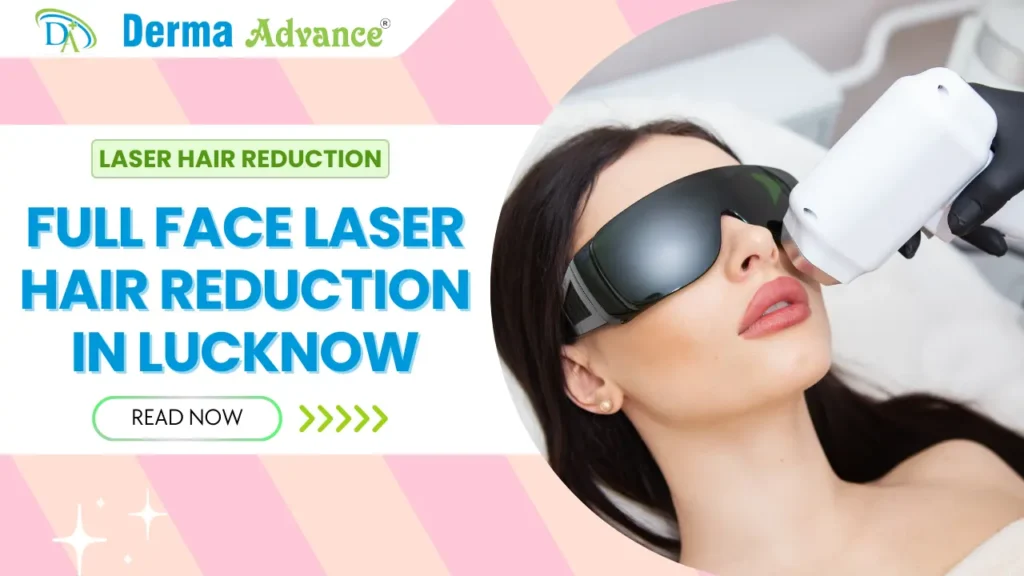 Full Face Laser Hair Reduction treatment at Derma Advance in Lucknow